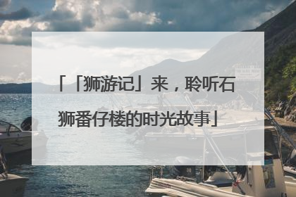 「狮游记」来，聆听石狮番仔楼的时光故事
