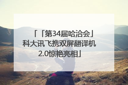 「第34届哈洽会」科大讯飞携双屏翻译机2.0惊艳亮相
