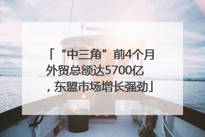“中三角”前4个月外贸总额达5700亿，东盟市场增长强劲
