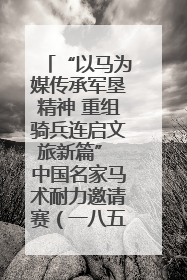 “以马为媒传承军垦精神 重组骑兵连启文旅新篇” 中国名家马术耐力邀请赛（一八五团站）暨重启骑兵连活动正式启动