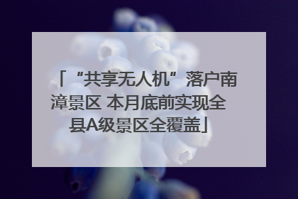 “共享无人机”落户南漳景区 本月底前实现全县A级景区全覆盖