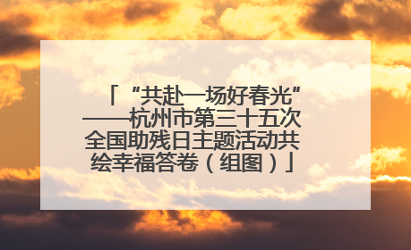 “共赴一场好春光”——杭州市第三十五次全国助残日主题活动共绘幸福答卷（组图）