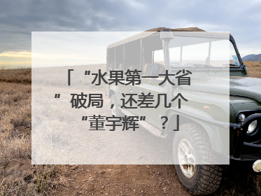 “水果第一大省”破局，还差几个“董宇辉”？