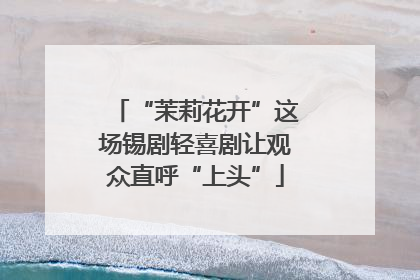 “茉莉花开”这场锡剧轻喜剧让观众直呼“上头”