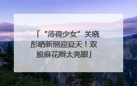 “薄荷少女”关晓彤晒新照迎夏天！双股麻花辫太亮眼