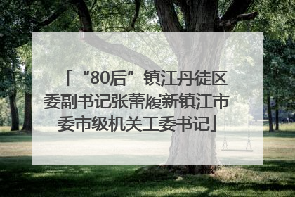“80后”镇江丹徒区委副书记张蕾履新镇江市委市级机关工委书记