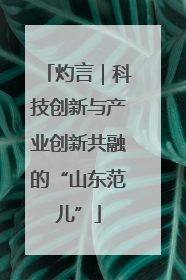灼言｜科技创新与产业创新共融的“山东范儿”