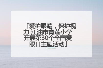爱护眼睛，保护视力 江油市青莲小学开展第30个全国爱眼日主题活动