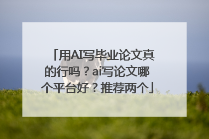 用AI写毕业论文真的行吗？ai写论文哪个平台好？推荐两个