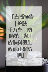直播预告 | 护肤千万条，防晒第一条！皮肤科医生教你正确防晒