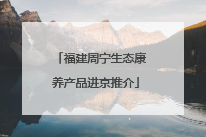 福建周宁生态康养产品进京推介