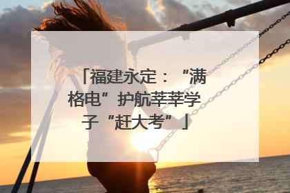 福建永定：“满格电”护航莘莘学子“赶大考”