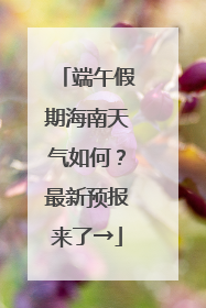 端午假期海南天气如何？最新预报来了→