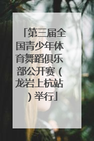 第三届全国青少年体育舞蹈俱乐部公开赛（龙岩上杭站）举行