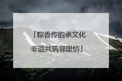 粽香传韵承文化 非遗共筑邻里情