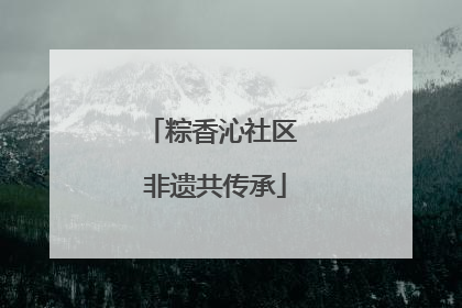 粽香沁社区 非遗共传承