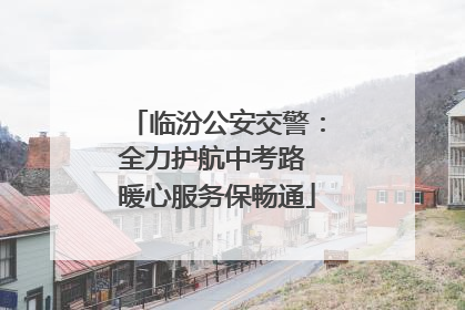 临汾公安交警：全力护航中考路 暖心服务保畅通