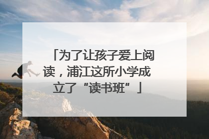 为了让孩子爱上阅读，浦江这所小学成立了“读书班”