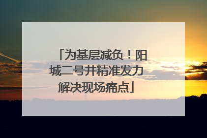 为基层减负！阳城二号井精准发力解决现场痛点