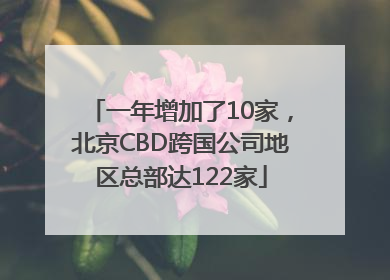 一年增加了10家，北京CBD跨国公司地区总部达122家