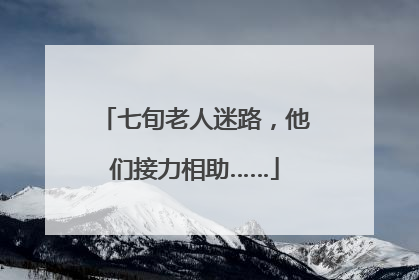 七旬老人迷路，他们接力相助……