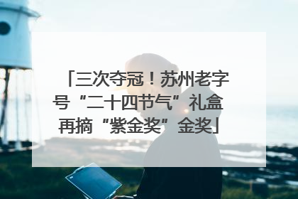 三次夺冠！苏州老字号“二十四节气”礼盒再摘“紫金奖”金奖