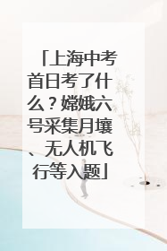 上海中考首日考了什么？嫦娥六号采集月壤、无人机飞行等入题