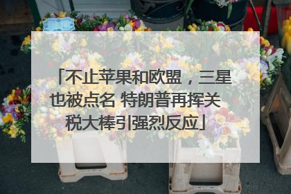 不止苹果和欧盟，三星也被点名 特朗普再挥关税大棒引强烈反应