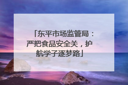 东平市场监管局：严把食品安全关，护航学子逐梦路