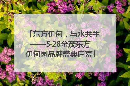 东方伊甸，与水共生——5·28金茂东方伊甸园品牌盛典启幕
