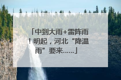 中到大雨+雷阵雨！明起，河北“降温雨”要来……