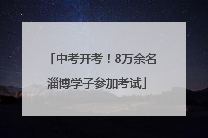 中考开考！8万余名淄博学子参加考试