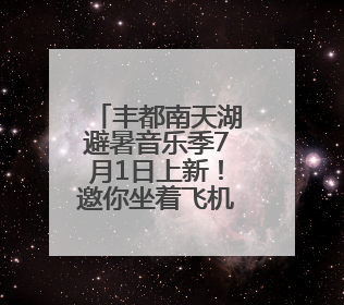 丰都南天湖避暑音乐季7月1日上新！邀你坐着飞机来打卡