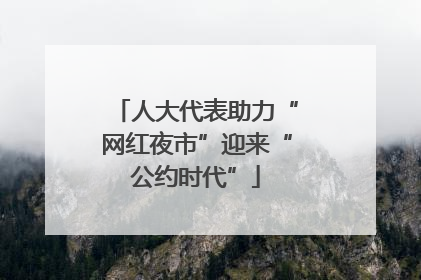 人大代表助力“网红夜市”迎来“公约时代”
