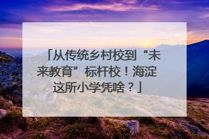 从传统乡村校到“未来教育”标杆校！海淀这所小学凭啥？