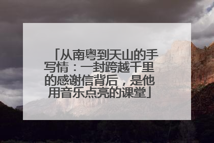 从南粤到天山的手写情：一封跨越千里的感谢信背后，是他用音乐点亮的课堂