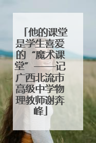 他的课堂是学生喜爱的“魔术课堂”——记广西北流市高级中学物理教师谢奔峰