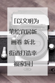 以文明为笔绘宜居新画卷 新北街道打造幸福家园