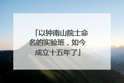 以钟南山院士命名的实验班，如今成立十五年了