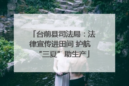 台前县司法局：法律宣传进田间 护航“三夏”助生产