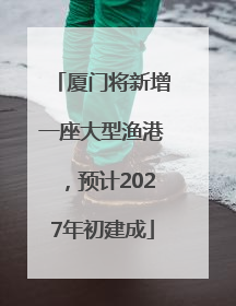 厦门将新增一座大型渔港，预计2027年初建成