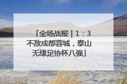 全场战报｜1：3不敌成都蓉城，泰山无缘足协杯八强