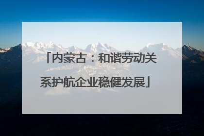 内蒙古：和谐劳动关系护航企业稳健发展