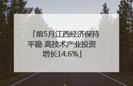 前5月江西经济保持平稳 高技术产业投资增长14.6%
