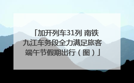 加开列车31列 南铁九江车务段全力满足旅客端午节假期出行（图）