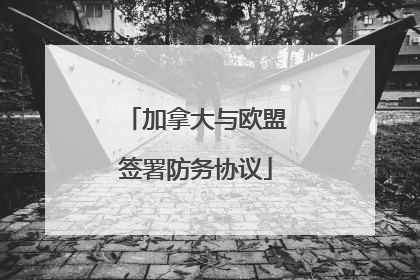 加拿大与欧盟签署防务协议