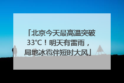 北京今天最高温突破33℃！明天有雷雨，局地冰雹伴短时大风
