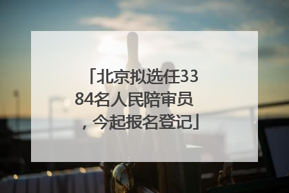 北京拟选任3384名人民陪审员，今起报名登记
