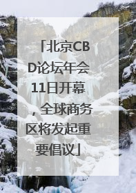 北京CBD论坛年会11日开幕，全球商务区将发起重要倡议