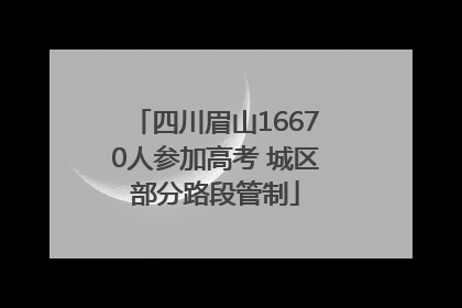 四川眉山16670人参加高考 城区部分路段管制